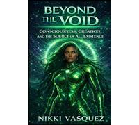Beyond the Void: Consciousness, Creation and the Source of All Existence (The Laniakea Consciousness Series)