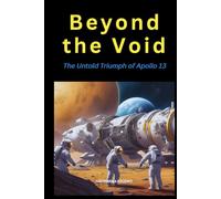 Beyond the Void: The Untold Triumph of Apollo 13