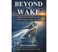 Beyond the Wake: Hidden Facts, Legends, and the 250-year Legacy of the U.S. Navy | Surprising Stories, Historic Ships, Naval Warfare, Technology, and ... Navy Enthusiasts, Veterans, and History Buffs