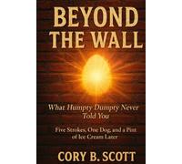 Beyond The Wall: What Humpty Dumpty Never Told You: Five Strokes, One Dog, and a Pint of Ice Cream Later