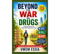 BEYOND THE WAR ON DRUGS: A New Economics and Public Health Approach to Drugs: Where Public Policy Meets Personal Transformation (Nutrition, Public ... Economics & Managing Unhealthy Addictions)