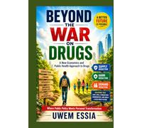 BEYOND THE WAR ON DRUGS: A New Economics and Public Health Approach to Drugs: Where Public Policy Meets Personal Transformation (Nutrition, Public ... Economics & Managing Unhealthy Addictions)