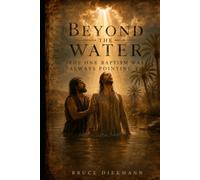Beyond The Water: The One Baptism Was Always Pointing To (The Matchless Love of Christ: The Journey from the Tomb to the Father's House)