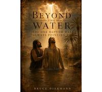Beyond The Water: The One Baptism Was Always Pointing To (The Matchless Love of Christ: The Journey from the Tomb to the Father's House)