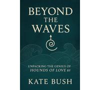 Beyond the Waves: Unpacking the Genius of Hounds of Love by Kate Bush