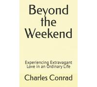 Beyond the Weekend: Experiencing Extravagant Love in an Ordinary Life