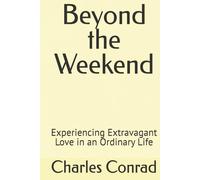 Beyond the Weekend: Experiencing Extravagant Love in an Ordinary Life