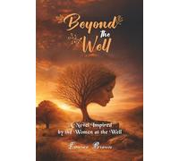 Beyond The Well: The Story of the Samaritan Woman Before and After the Well