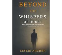 BEYOND THE WHISPERS OF DOUBT: How to Silence Your Inner Critic and Step into the Life You Deserve