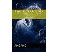 Beyond the White Coat: A journey through Medicine, Mind, Mystery and Future of healthcare
