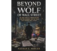 Beyond the Wolf of Wall Street: The True Story of Jordan Belfort, Stratton Oakmont, and the Fraud That Changed Wall Street