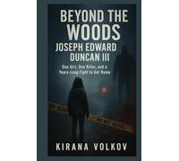 Beyond the Woods Joseph Edward Duncan III: One Girl, One Killer, and a Years-Long Fight to Get Home (Kirana Volkov’s True Crime Uncovered Investigations)