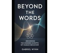 BEYOND THE WORDS: Decoding the Hidden Scripts of Human Behavior