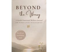 Beyond the Worry: A Guided Emotional Wellness Journal for Women Living with Diabetes