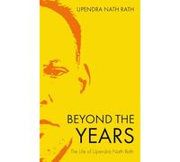 Beyond the Years: The Life of Upendra Nath Rath