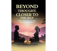 Beyond Thought, Closer to the Self: Where Silence Reveals What Language Cannot Name
