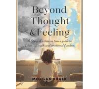 Beyond Thought & Feeling: A Story of a Teen’s Guide to Inner Strength and Emotional Freedom