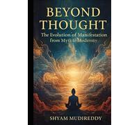 Beyond Thought: The Evolution of Manifestation from Myth to Modernity