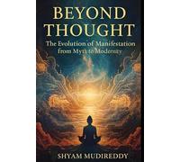 Beyond Thought: The Evolution of Manifestation from Myth to Modernity