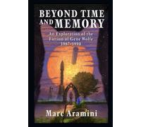 Beyond Time and Memory: An Exploration of the fiction of Gene Wolfe, 1987-1990