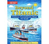 Beyond Titanic: Famous Transatlantic Ships for Kids: Fun Facts and True Stories of Legendary Ocean Liners (Famous Atlantic Ocean Liners and Voyages)