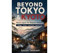 Beyond Tokyo and Kyoto: The Repeat Visitor's Guide to Rural Japan - Villages, Onsen, Countryside, Local Food, and Sacred Trails