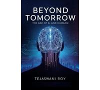 “Beyond Tomorrow: The Age of AI and Humans”: A Journey into the Opportunities, Risks, and Ethics of AI | “A Future-Ready Guide for Professionals, Marketers & Entreprene
