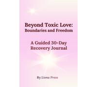 Beyond Toxic Love: Boundaries and Freedom.: A Guided 30-Day Recovery Journal