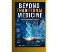 Beyond Traditional Medicine: The Rise of Pioneering Treatments and Healthcare Innovation