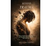 BEYOND TRAUMA: How to Understand, Transform, and Stop Repeating the Patterns That Limit You