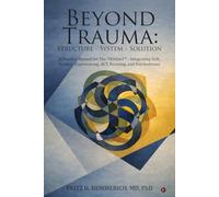 BEYOND TRAUMA: Structure - System - Solution: A Practice Manual for The TRIASact - Integrating SySt, Somatic Experiencing, ACT, Focusing, and Psychodrama