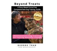 Beyond Treats: Revolutionary Dog Training for Lasting Behaviour Change: Revolutionary Dog Training for Lasting Behaviour Change : A Story-Based ... Guide: 1 (Dog Leadership Guide Series)