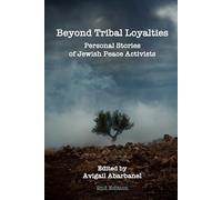 Beyond Tribal Loyalties: Personal Stories of Jewish Peace Activists - 2nd Edition