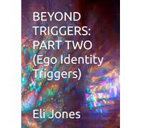 BEYOND TRIGGERS: PART TWO (Ego Identity Triggers): 2
