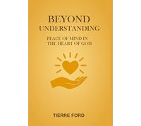 BEYOND UNDERSTANDING: Peace Of Mind In The Heart Of God