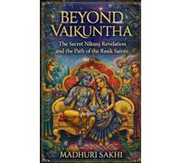 Beyond Vaikuntha: The Secret Nikunj Revelation and the Path of the Rasik Saints (The Nectar Beyond the Vedas)