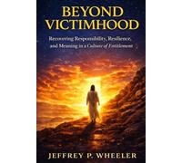 Beyond Victimhood: Recovering Responsibility, Resilience, and Meaning in the Age of Entitlement