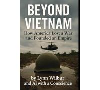 BEYOND VIETNAM: How America Lost a War and Founded an Empire (THE BEYOND EMPIRE SERIES)