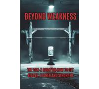 BEYOND WEAKNESS: The GEN-Z Guide On How To Get Bigger, Leaner And Stronger