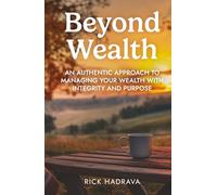 Beyond Wealth: An Authentic Approach to Managing Your Wealth with Integrity and Purpose
