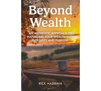 Beyond Wealth: An Authentic Approach to Managing Your Wealth with Integrity and Purpose