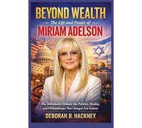 Beyond Wealth: The Life and Power of Miriam Adelson: The Billionaire Behind the Politics, Media, and Philanthropy That Changed Two Nations