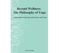 Beyond Wellness: The Philosophy of Yoga: A Philosophical Guide Beyond Postures and Calm