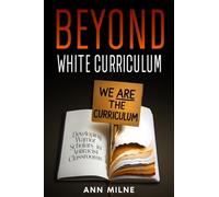 Beyond White Curriculum: Developing Warrior-Scholars in Antiracist Classrooms (The Antiracist Education Series)