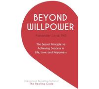 Beyond Willpower: The Secret Principle to Achieving Success in Life, Love, and Happiness