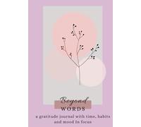 Beyond Words : a gratitude journal with time , habits and mood in focus