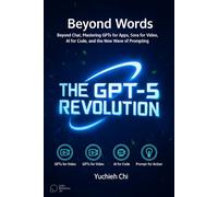 Beyond Words The GPT-5 Revolution: How to Create Stunning Images, Videos, and Code with the New Generation of AI