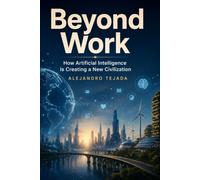 Beyond Work: How Artificial Intelligence Is Creating a New Civilization