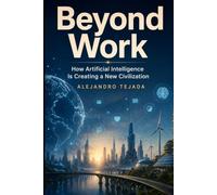 Beyond Work: How Artificial Intelligence Is Creating a New Civilization