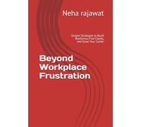 Beyond Workplace Frustration: Simple Strategies to Build Resilience, Find Clarity, and Grow Your Career